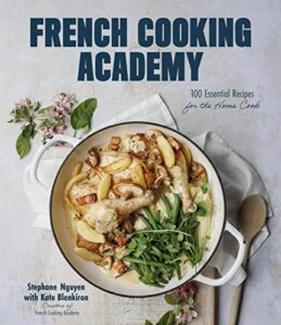 French Cooking Academy: 100 Essential Recipes for the Home Cook